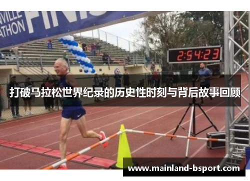 打破马拉松世界纪录的历史性时刻与背后故事回顾