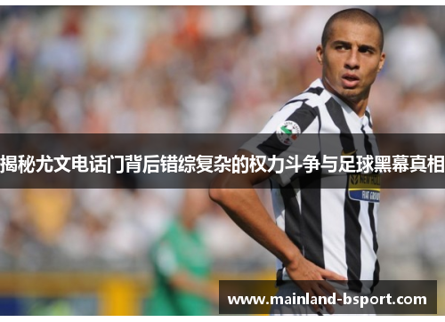 揭秘尤文电话门背后错综复杂的权力斗争与足球黑幕真相