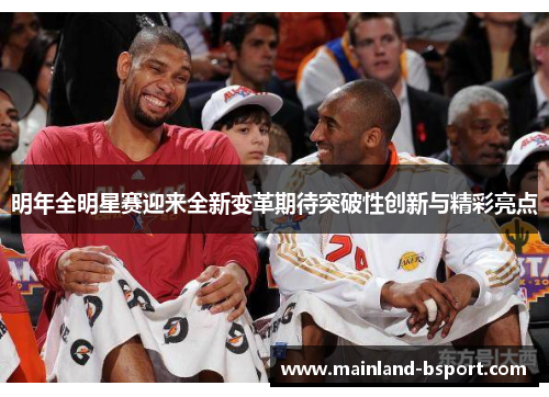 明年全明星赛迎来全新变革期待突破性创新与精彩亮点