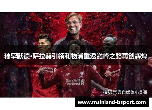 穆罕默德·萨拉赫引领利物浦重返巅峰之路再创辉煌