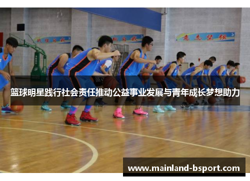 篮球明星践行社会责任推动公益事业发展与青年成长梦想助力