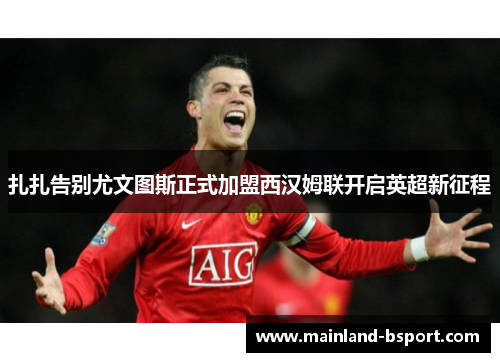 扎扎告别尤文图斯正式加盟西汉姆联开启英超新征程